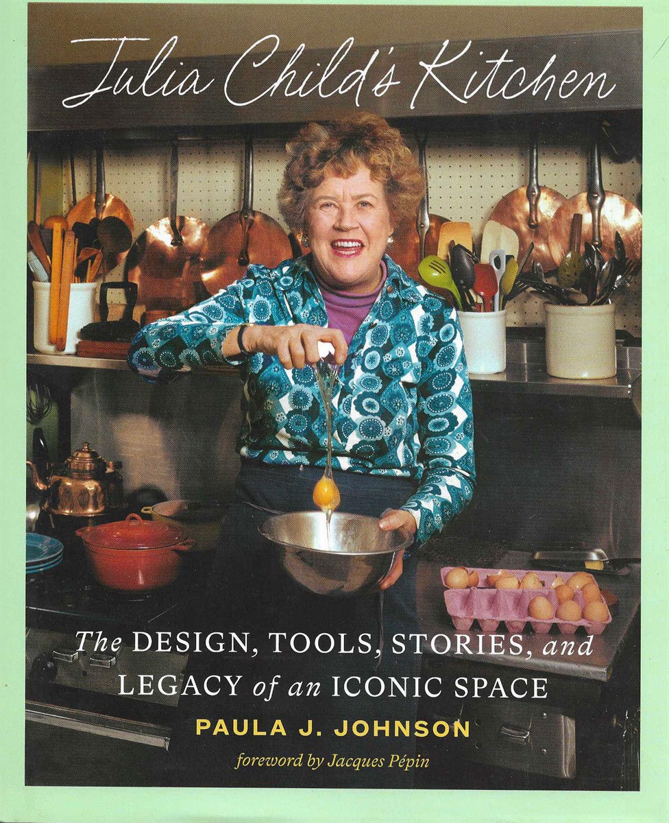 JULIA CHILD'S KITCHEN The Design, Tools, Stories, and Legacy of an Iconic Space