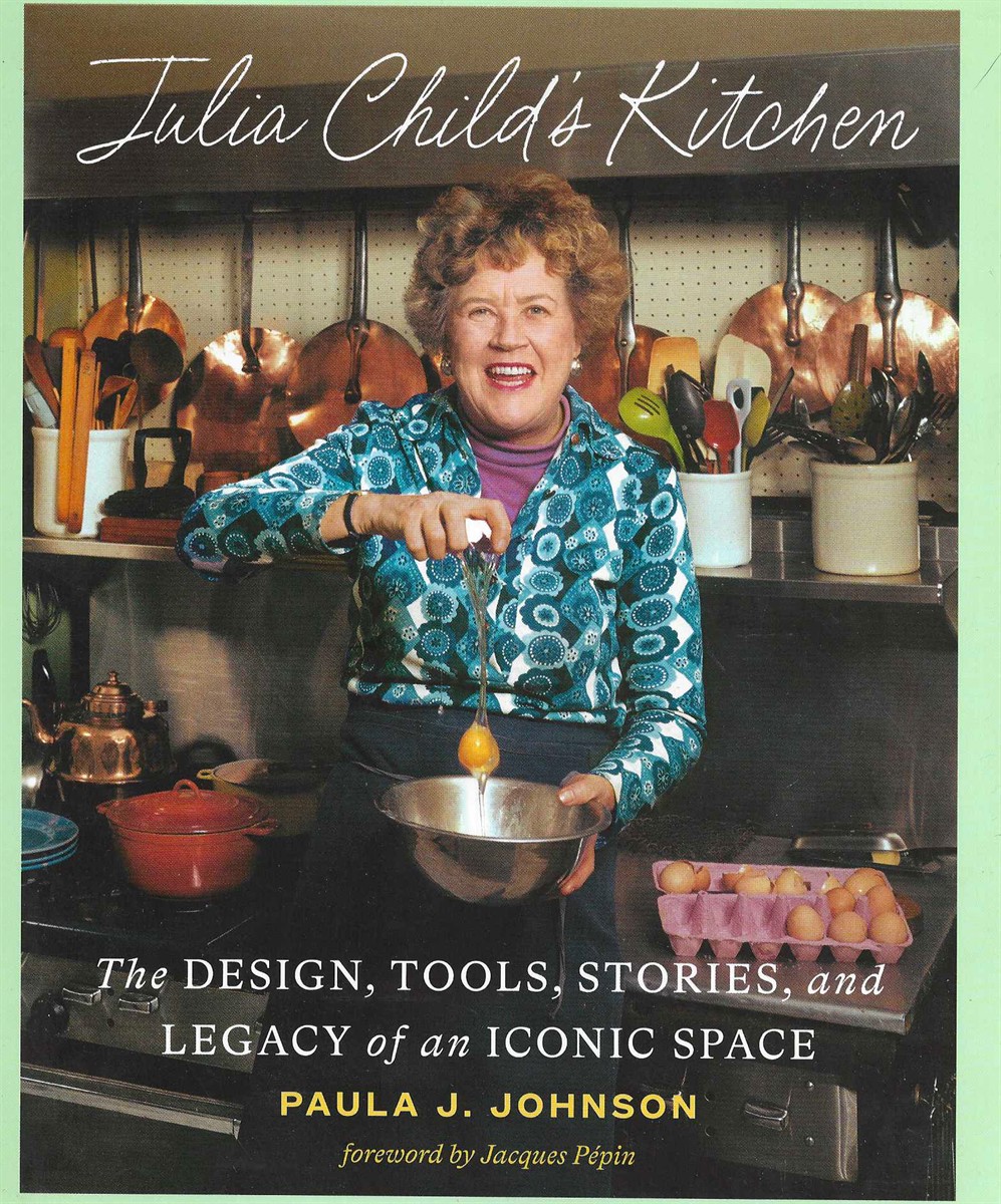 JULIA CHILD'S KITCHEN The Design, Tools, Stories, and Legacy of an Iconic Space