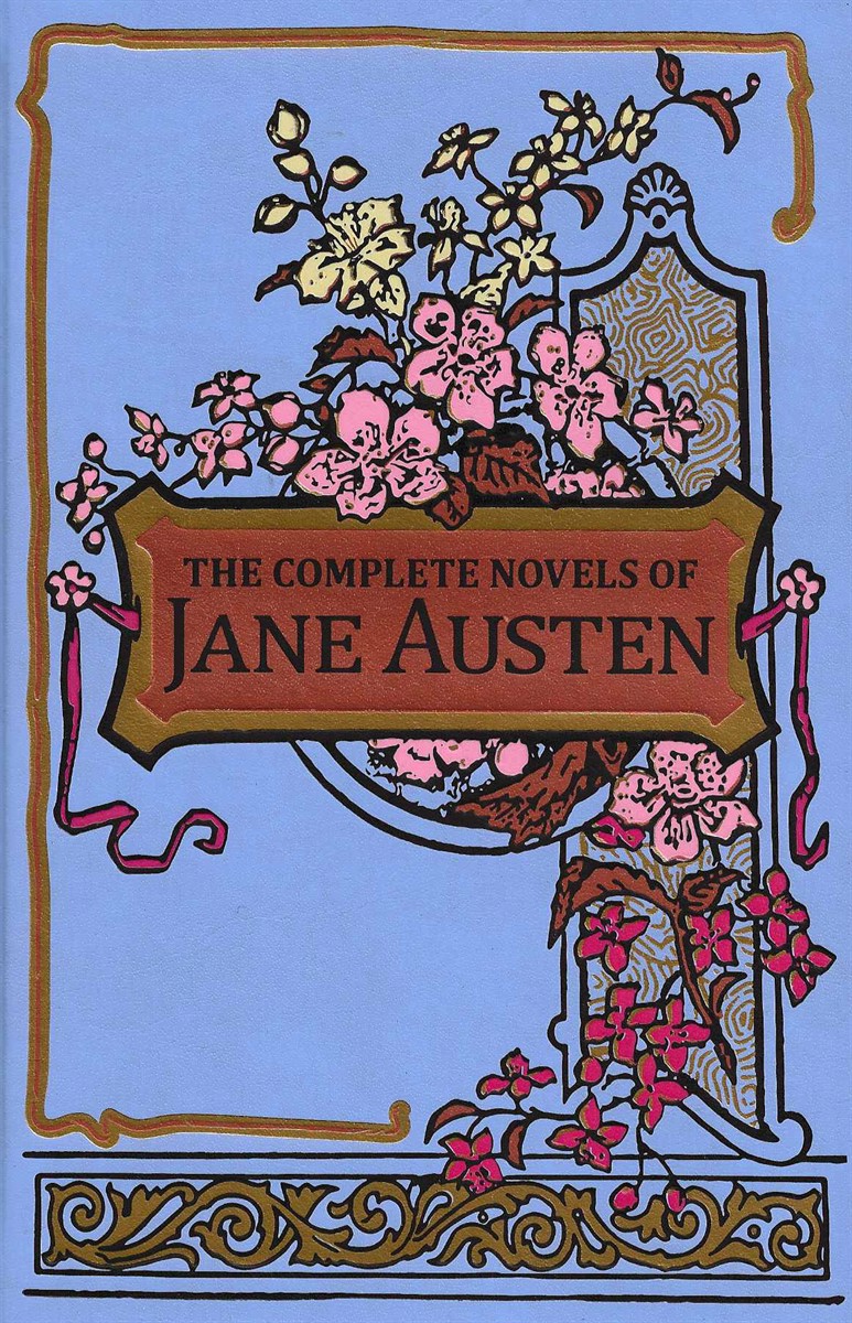 THE COMPLETE NOVELS OF JANE AUSTEN Sense and Sensibility, Pride and Prejudice, Mansfield Park, Emma, Northanger Abbey, Persuasion