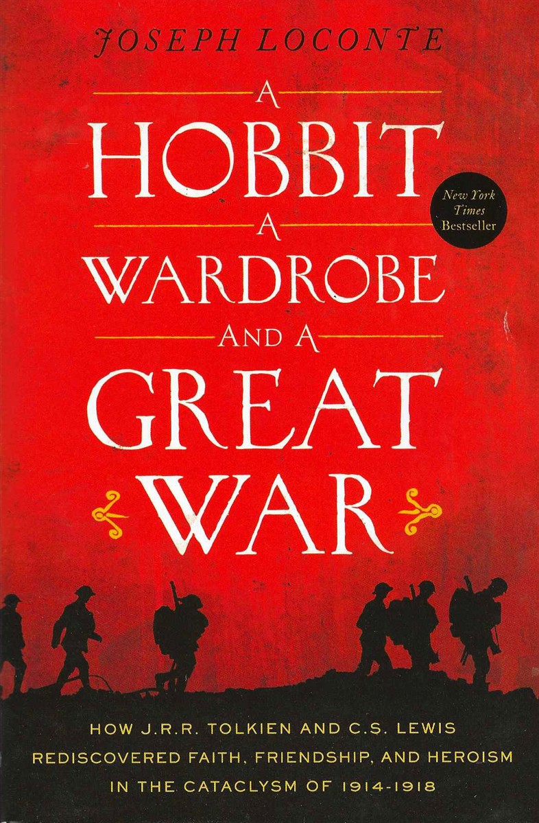 A HOBBIT, A WARDROBE AND A GREAT WAR How J R R Tolkien and C S Lewis Rediscovered Faith, Friendship, and Heroism in the Cataclysm of 1914-1918