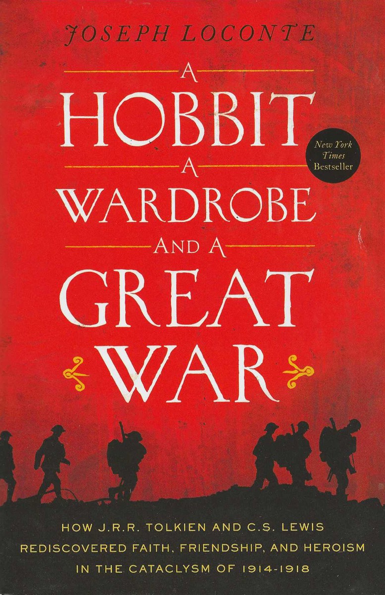A HOBBIT, A WARDROBE AND A GREAT WAR How J R R Tolkien and C S Lewis Rediscovered Faith, Friendship, and Heroism in the Cataclysm of 1914-1918