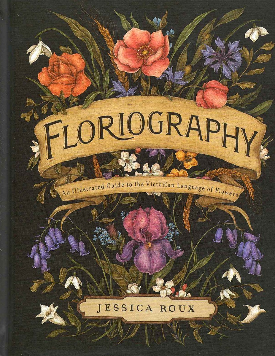 FLORIOGRAPHY An Illustrated Guide to the Victorian Language of Flowers