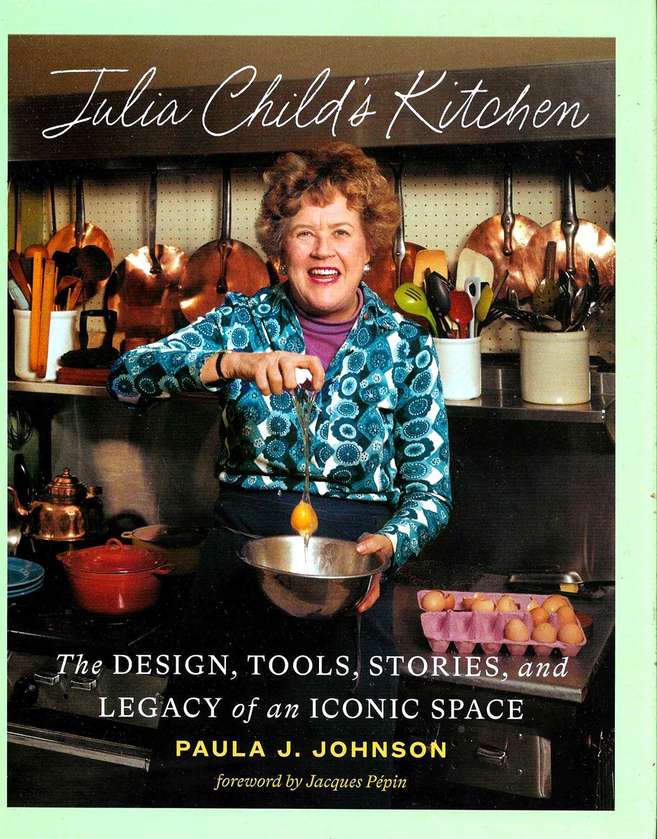 JULIA CHILD'S KITCHEN The Design, Tools, Stories, and Legacy of an Iconic Space