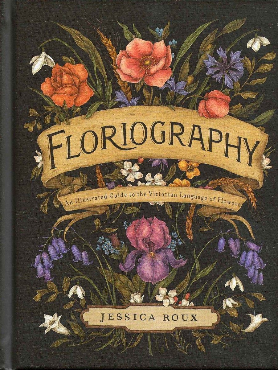 FLORIOGRAPHY An Illustrated Guide to the Victorian Language of Flowers