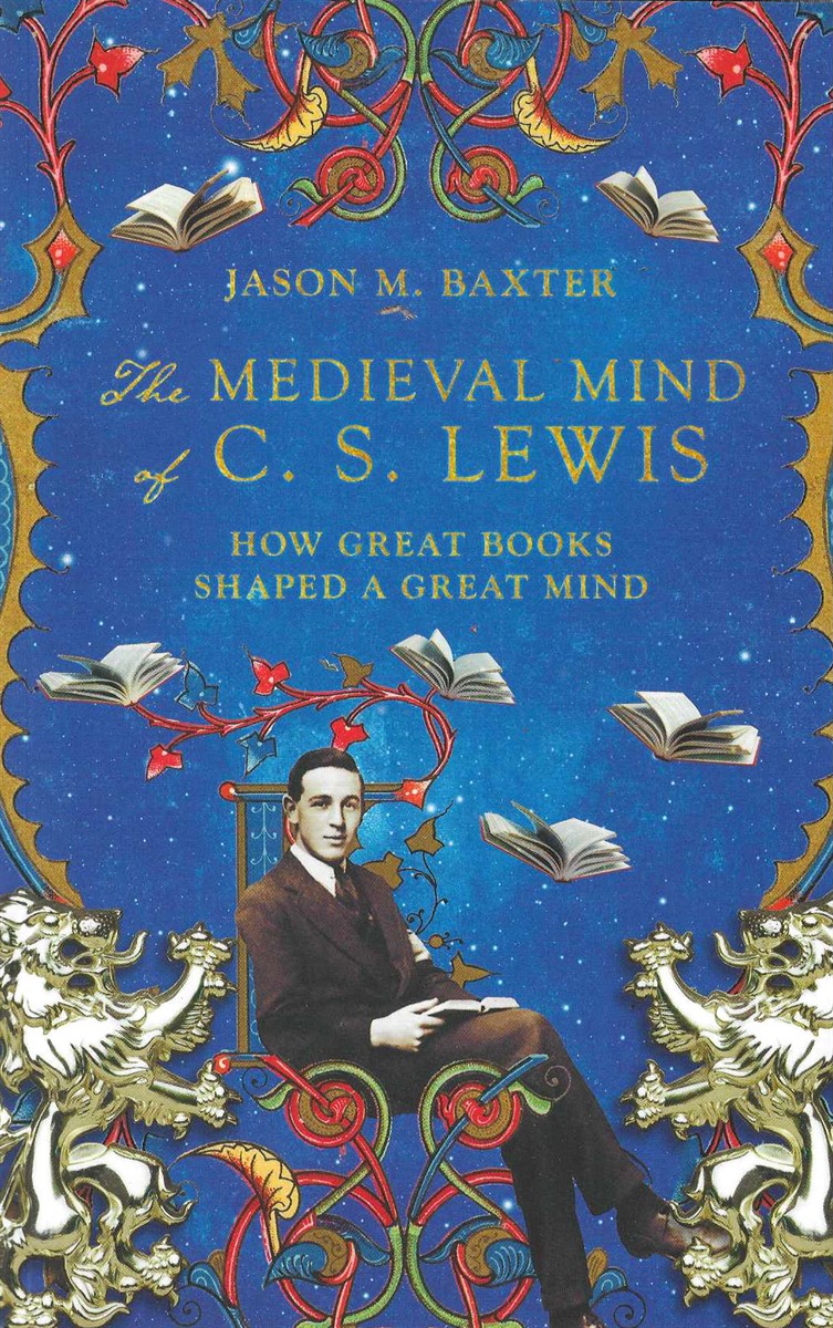 THE MEDIEVAL MIND OF CS LEWIS; How Great Books Shaped a Great Mind