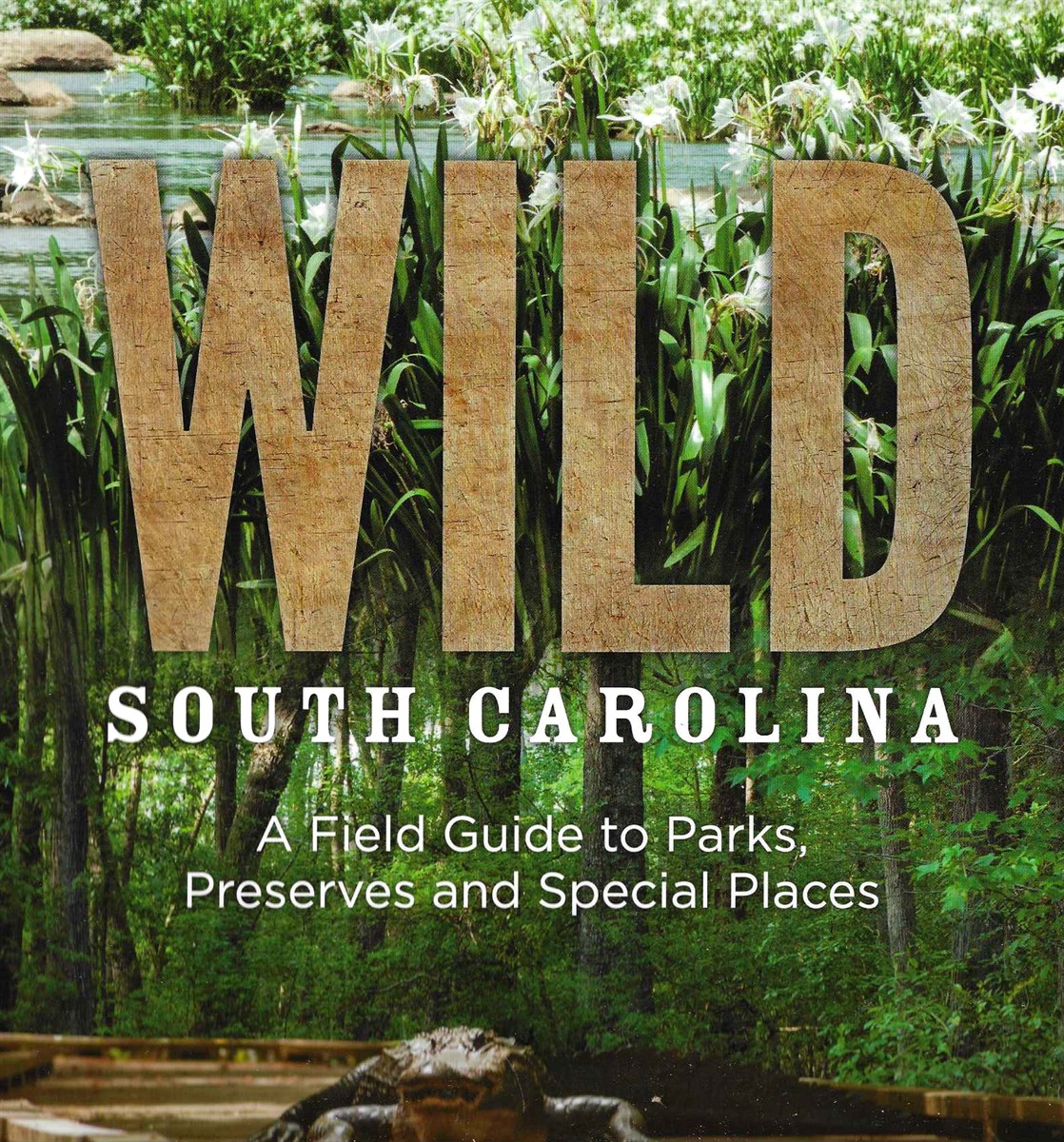 WILD SOUTH CAROLINA; A Field Guide to Parks, Preserves and Special Places