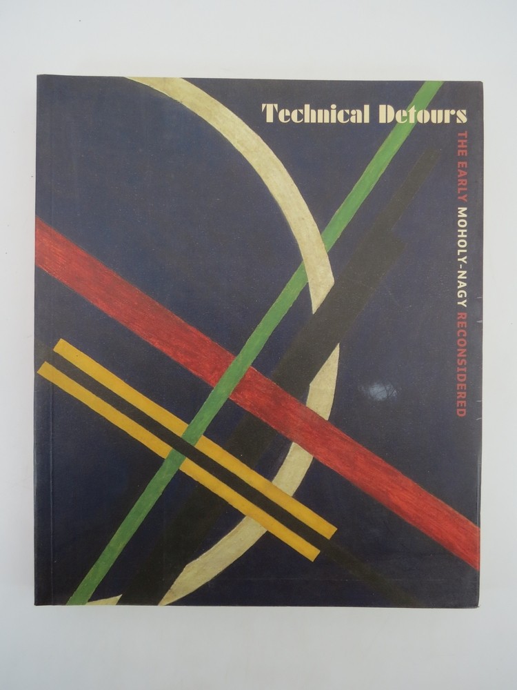 TECHNICAL DETOURS The Early Moholy-Nagy Reconsidered