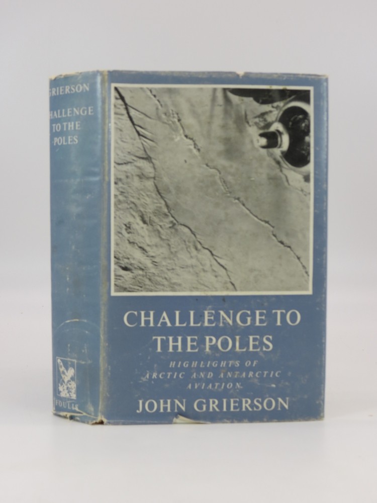 CHALLENGE TO THE POLES Highlights of Arctic and Antarctic Aviation / John Grierson ; with Foreword by Charles A. Lindbergh [Hardcover]
