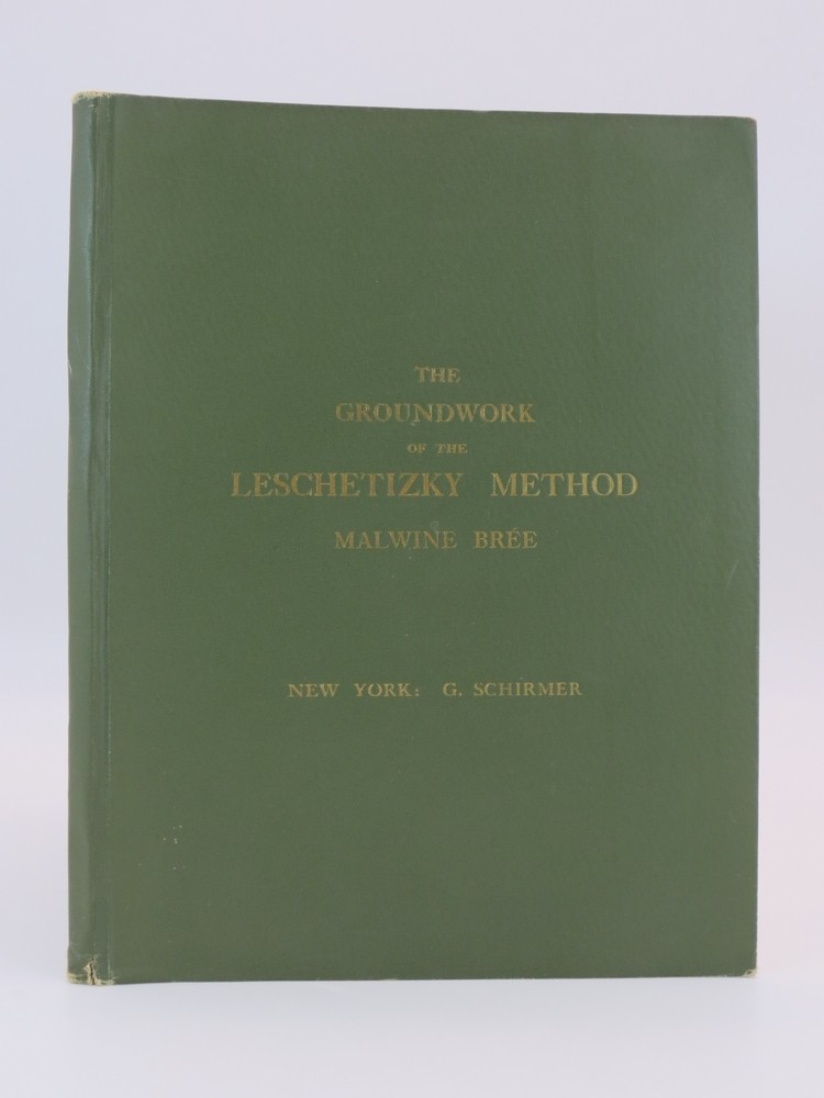 The Groundwork of the Leschetizky Method, Issued with His Approval by His Assistant, Malwine Bree, with Forty-Seven Illustrative Cuts of Leschetizky's Hand