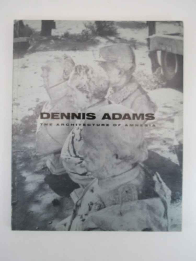 DENNIS ADAMS The Architecture of Amnesia