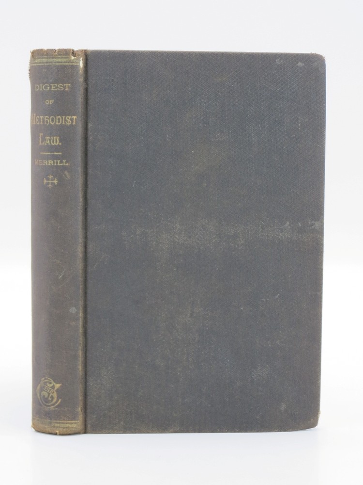 A DIGEST OF METHODIST LAW Or, Helps in the Administration of the Discipline of the Methodist Episcopal Church