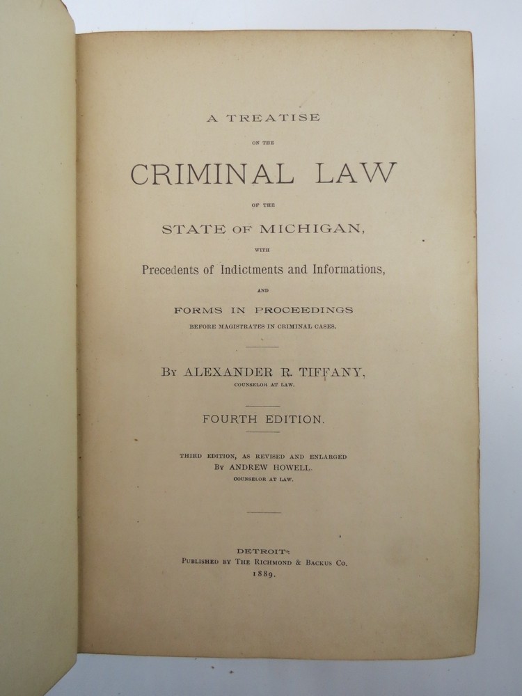 A TREATISE ON THE CRIMINAL LAW OF THE STATE OF MICHIGAN With Precedents of Indictments and Informations, and Forms and Proceedings before Magistrates in Criminal Cases