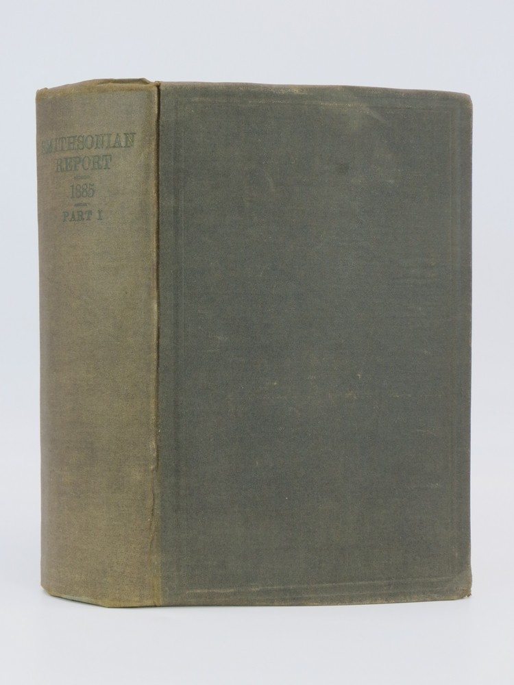 ANNUAL REPORT OF THE BOARD OF REGENTS OF THE SMITHSONIAN INSTITUTION (PART 1) TO JULY 1885 Showing the Operations, Expenditures, and Condition of the Institution to July, 1885