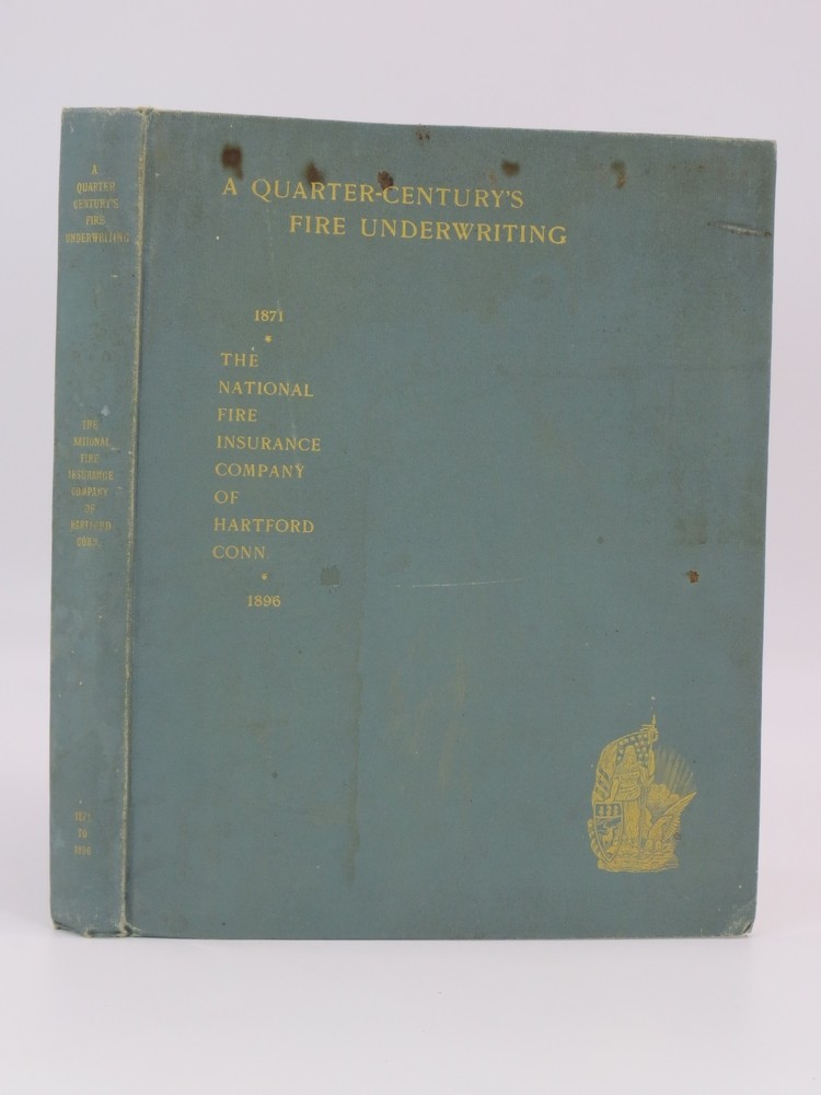 A QUARTER-CENTURY'S FIRE UNDERWRITING 1871-1896 An Historical and Biographical Milestone in the Life of the National Fire Insurance Co. of Hatford, Conn.