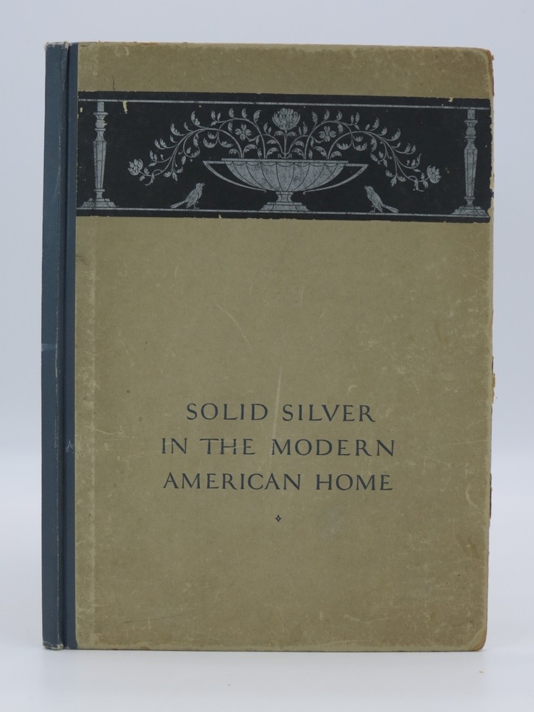 SOLID SILVER IN THE MODERN AMERICAN HOME Showing the New Trends in Silver Usage As Developed by Modern Decorators
