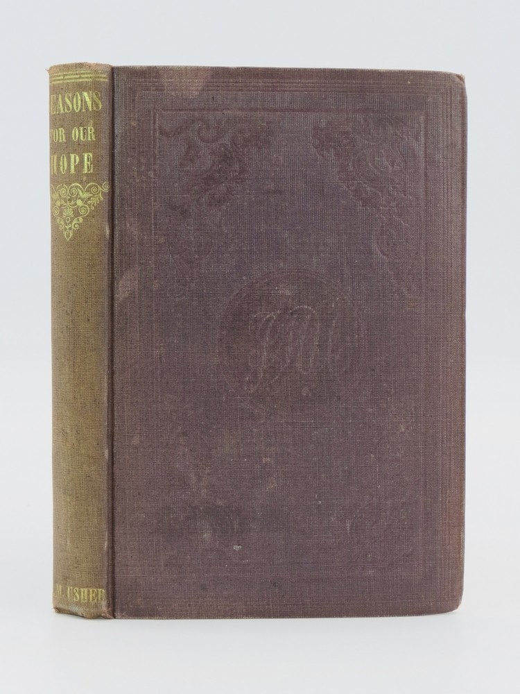 REASONS FOR OUR HOPE Comprising Upwards of a Thousand Scriptural Evidences, Direct, Illustrative, and Collateral, of the Doctrine of the Final Salvation of all the Human Family.