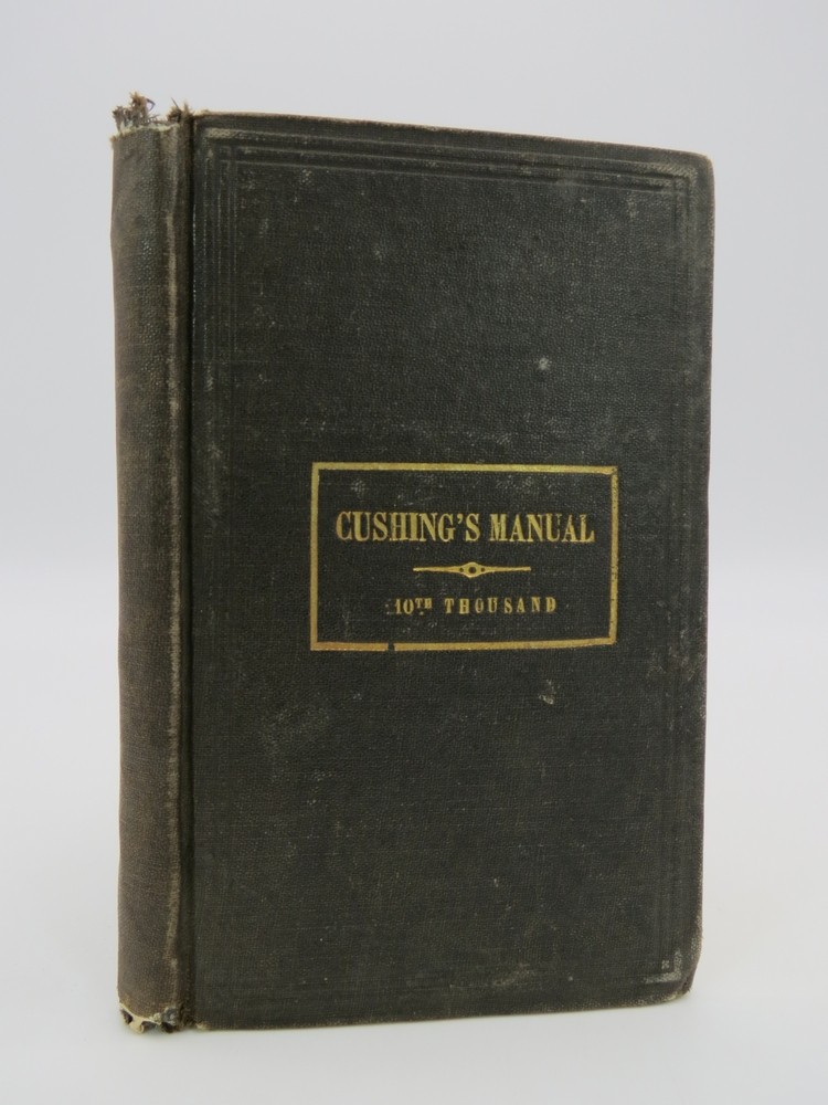 CUSHING'S MANUAL RULES OF PROCEEDING AND DEBATE IN DELIBERATIVE ASSEMBLIES