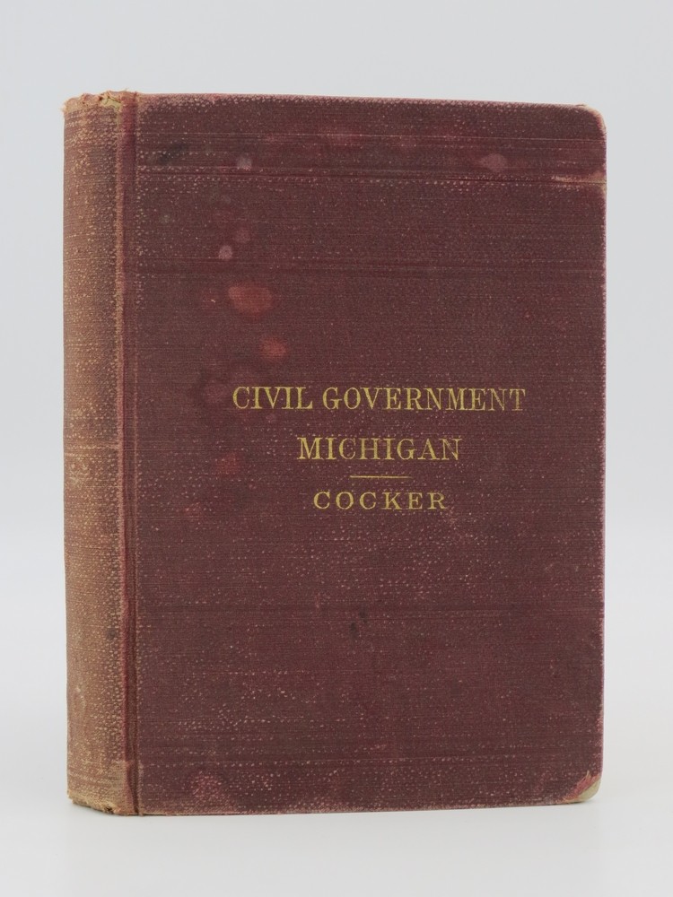 THE CIVIL GOVERNMENT OF MICHIGAN With Chapters on Political Machinery, and the Government of the United States