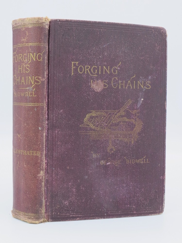 FORGING HIS CHAINS. THE AUTOBIOGRAPHY OF GEORGE BIDWELL An Authentic History of His Unexampled Career in America and Europe, with the Story of His Connection with the So-Called 1,000,000 Forgery on the Bank of England