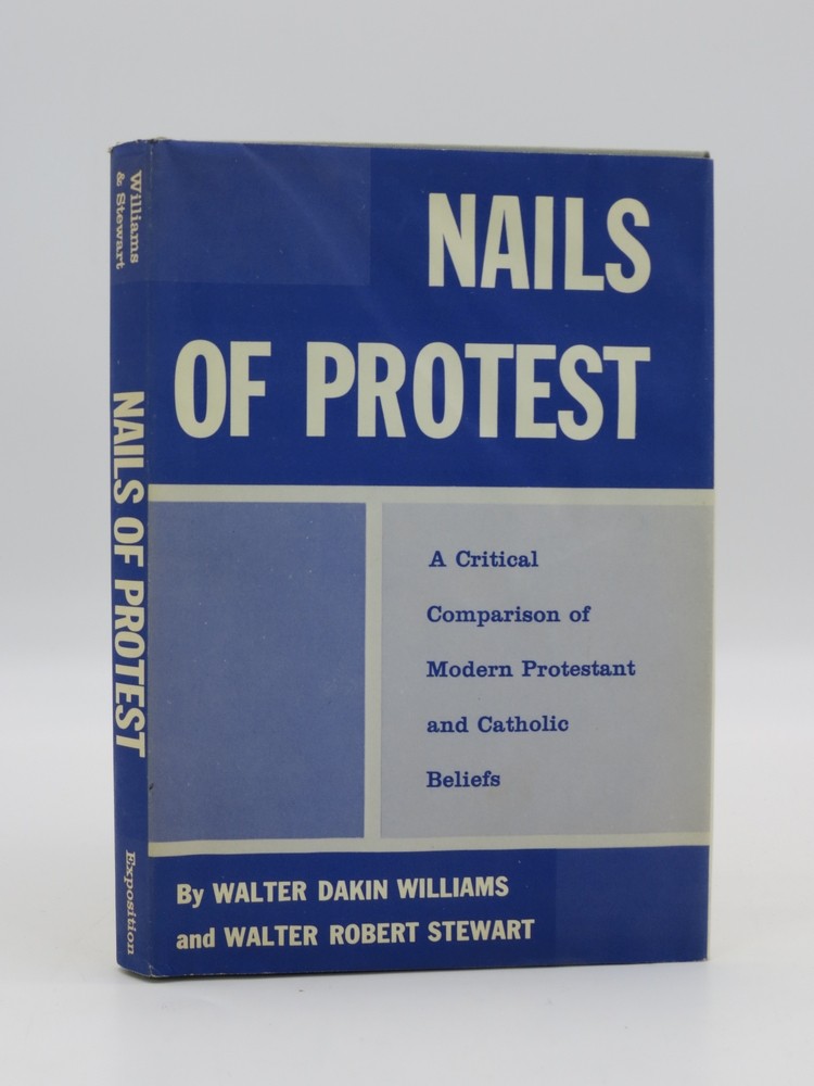 NAILS OF PROTEST A Critical Comparison of Modern Protestant and Catholic Beliefs