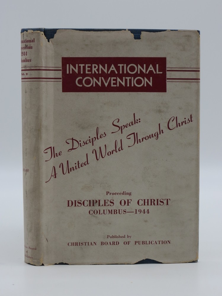 INTERNATIONAL CONVENTION DISCIPLES OF CHRIST The Disciples Speak: One World Through Christ Columbus, Ohio, October 17-22, 1944,