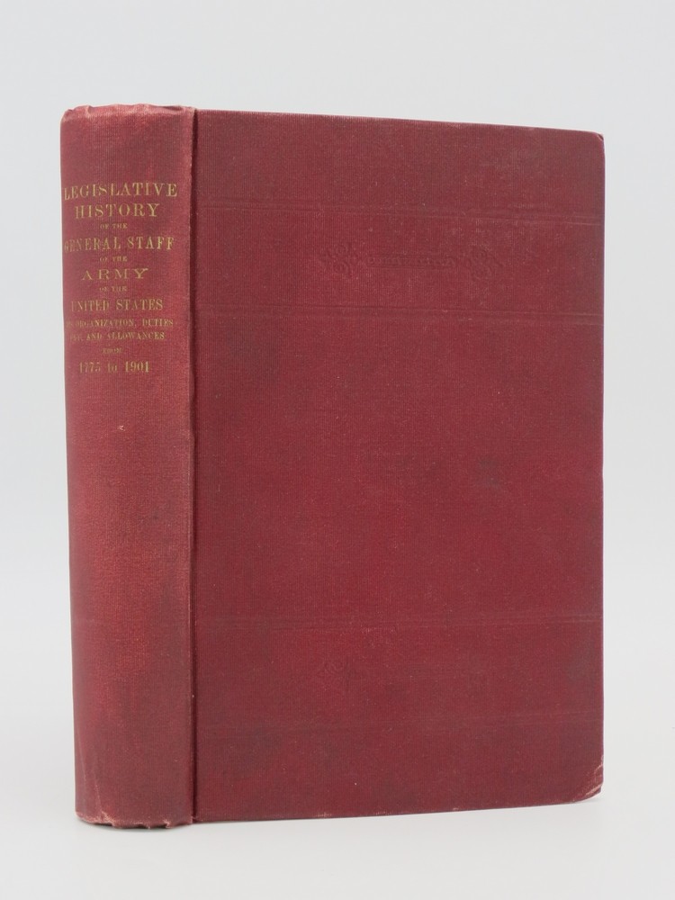 LEGISLATIVE HISTORY OF THE GENERAL STAFF OF THE ARMY OF THE UNITED STATES FROM 1775 TO 1901