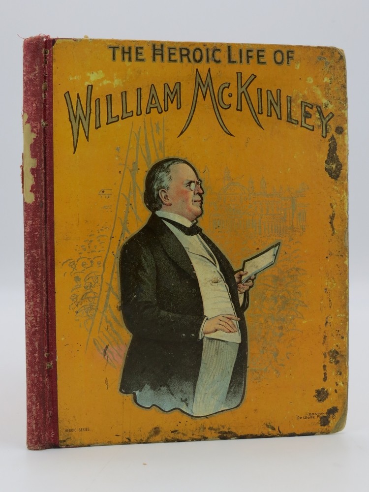 THE HEROIC LIFE OF WILLIAM MCKINLEY Our Third Martyr President