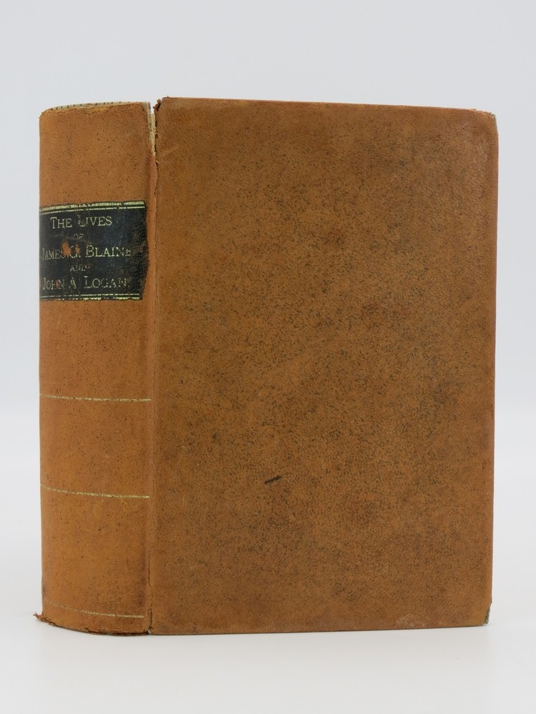 EARLY LIFE AND PUBLIC CAREER OF HON. JAMES G. BLAINE, PATRIOT, STATESMAN AND HISTORIAN; Including a Biography of General John A. Logan