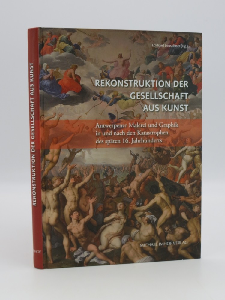 REKONSTRUKTION DER GESELLSCHAFT AUS KUNST; Antwerpener Malerei und Graphik in und nach den Katastrophen des spten 16. Jahrhunderts