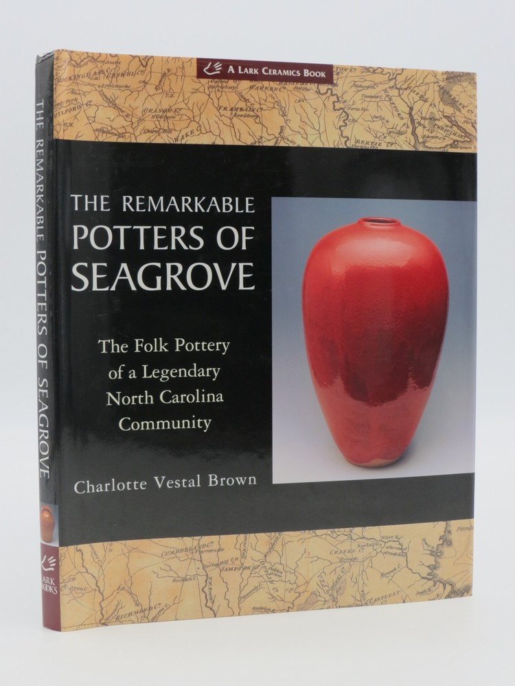 THE REMARKABLE POTTERS OF SEAGROVE; The Folk Pottery of a Legendary North Carolina Community