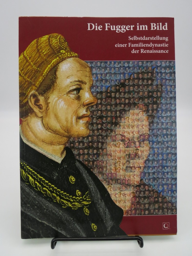 DIE FUGGER IM BILD : SELBSTDARSTELLUNG EINER FAMILIENDYNASTIE DER RENAISSANCE