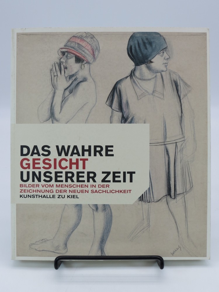 DAS WAHRE GESICHT UNSERER ZEIT; Bilder Vom Menschen in Der Zeichnung Der Neuen Sachlichkeit; [Anlaesslich Der Ausstellung Das Wahre Gesicht Unserer Zeit. Bilder Vom Menschen in Der Zeichnung Der Neuen Sachlichkeit, 2. Mai - 27. Juni 2004, Kunsthalle Zu Kie