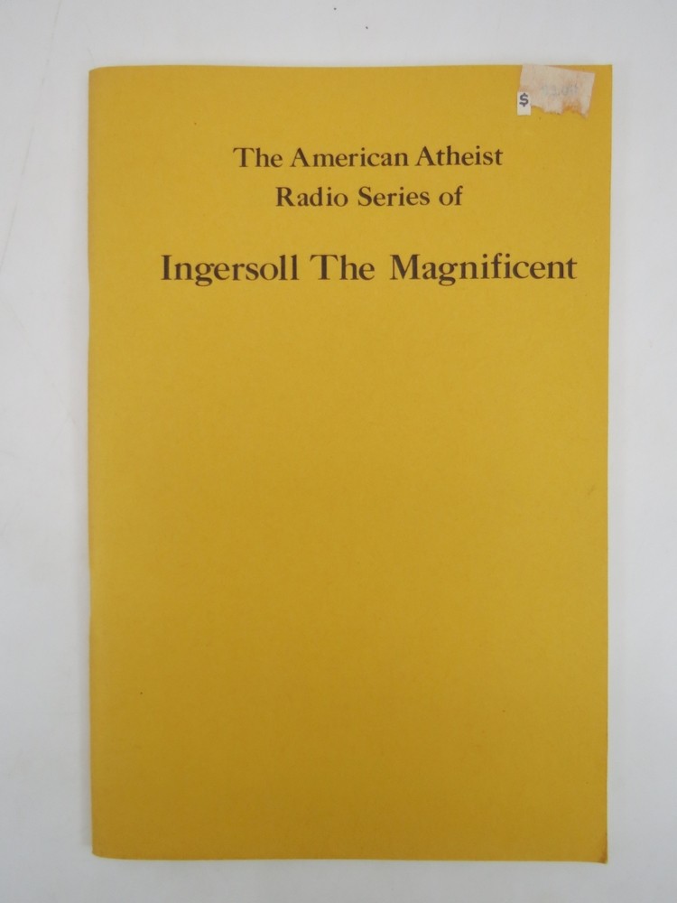 THE AMERICAN ATHEIST RADIO SERIES OF INGERSOLL THE MAGNIFICENT