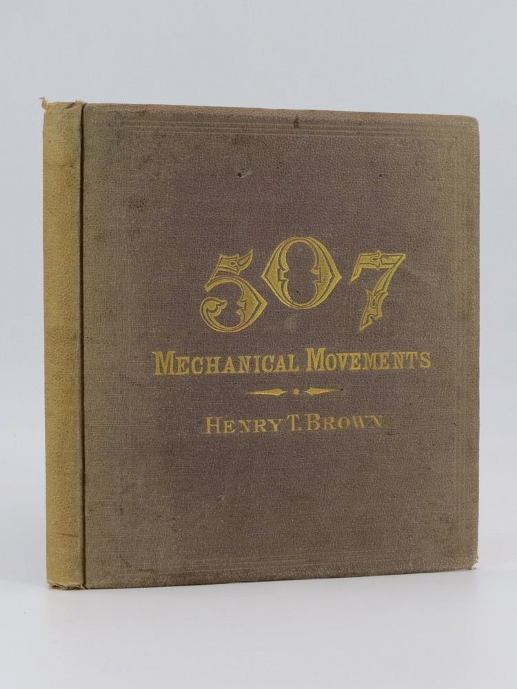 FIVE HUNDRED AND SEVEN MECHANICAL MOVEMENTS; Embracing all Those Which Are Most Important in Dynamics, Hydraulics, Hydrostatics, Pneumatics, Steam Engines, Mill and Other Gearing, Presses, Horology, and Miscellaneous Machinery