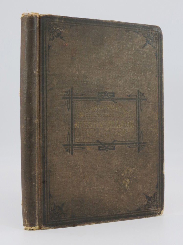 MEMORIAL ADDRESS ON THE LIFE AND CHARACTER OF HENRY WILSON; Delivered in the Senate and House of Representatives, January 21, 1876