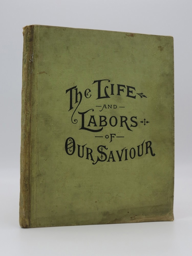 LIFE AND LABORS OF OUR SAVIOUR; Life of Christ from Birth to Ascension
