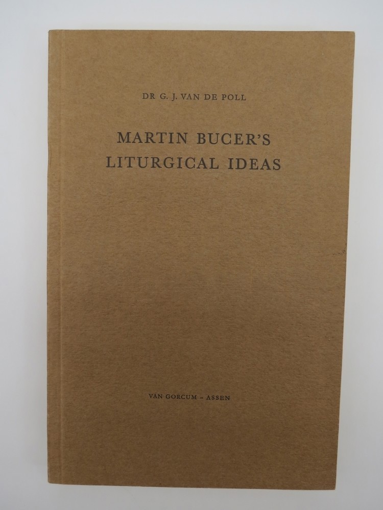 MARTIN BUCER'S LITURGICAL IDEAS; The Strasburg Reformer and His Connection with Liturgies of the Sixteenth Century