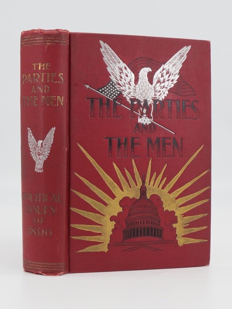 THE PARTIES AND THE MEN, OR THE POLITICAL ISSUES OF 1896; A History of Our Great Parties from the Beginning of the Government to Present Day.
