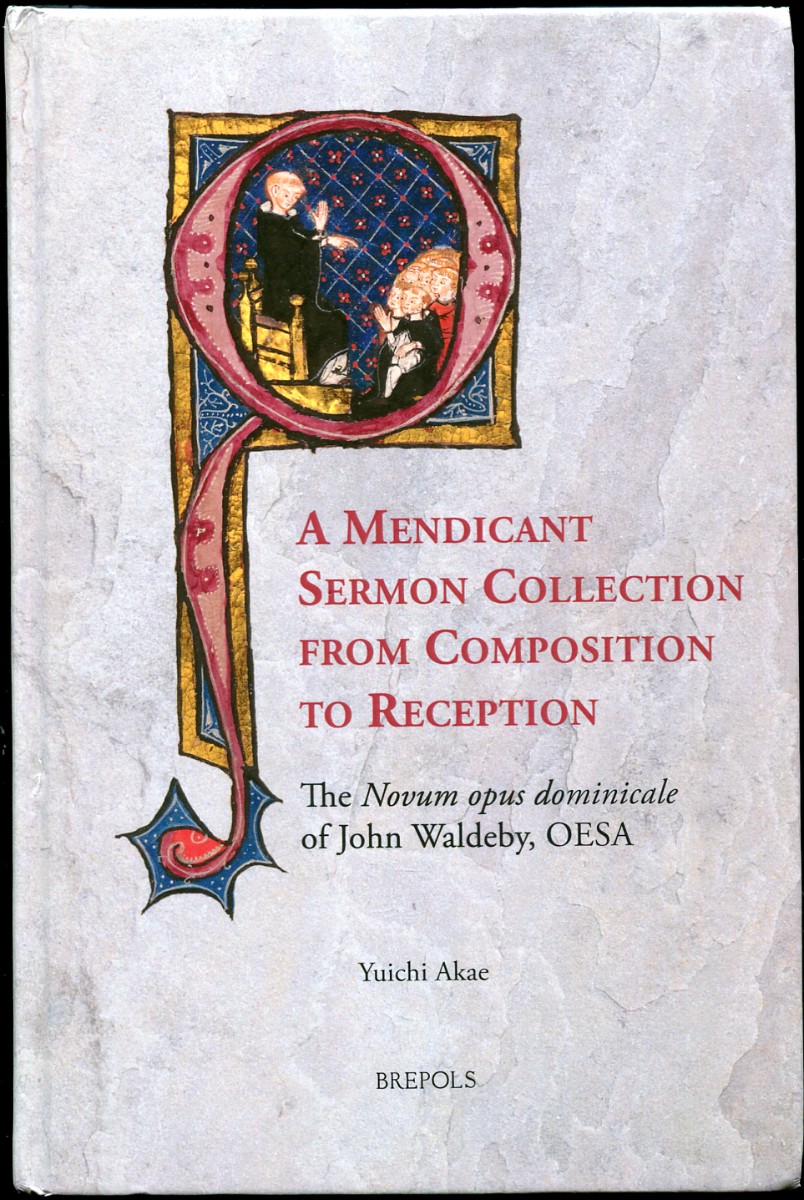 A Mendicant Sermon Collection from Composition to Reception The Novum Opus Dominicale of John Waldeby, OESA