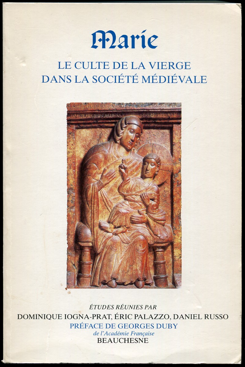Marie. Le Culte De La Vierge Dans La Societe Medievale