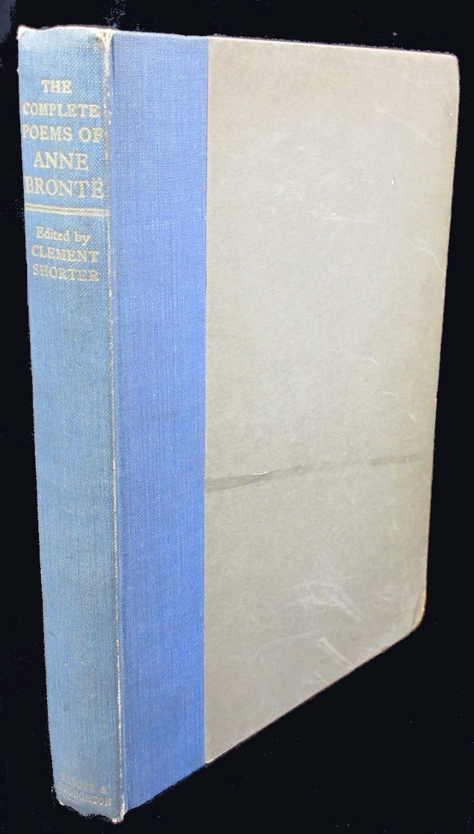 The Complete Poems of Anne Bronte Edited by Clement Shorter, Now for the First Time Collected, with a Bibliographical Introduction by C. W. Hatfield