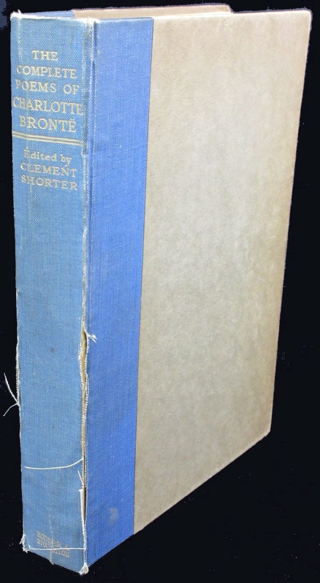 The Complete Poems of Charlotte Bronte Edited by Clement Shorter, Now for the First Time Collected, with a Bibliography and Notes, by C. W. Hatfield