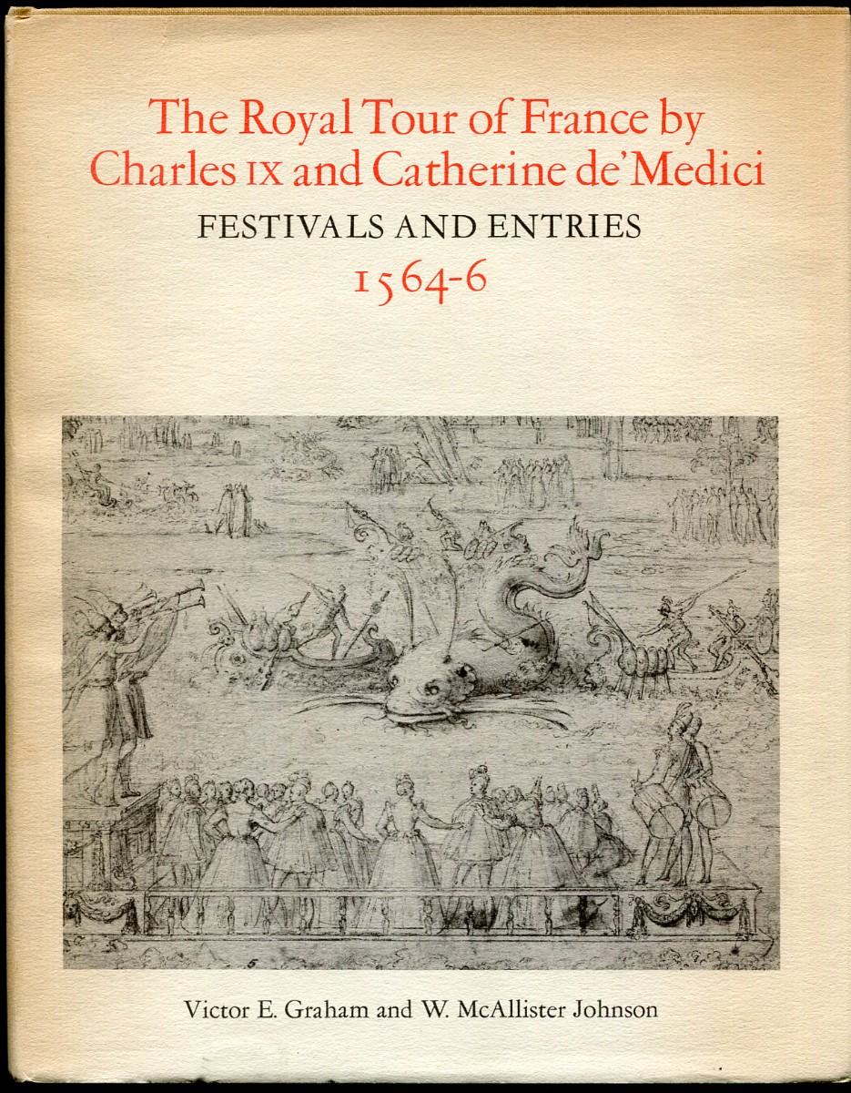 The Royal Tour of France by Charles IX and Catherine De' Medici. Festivals and Entries 1564-6