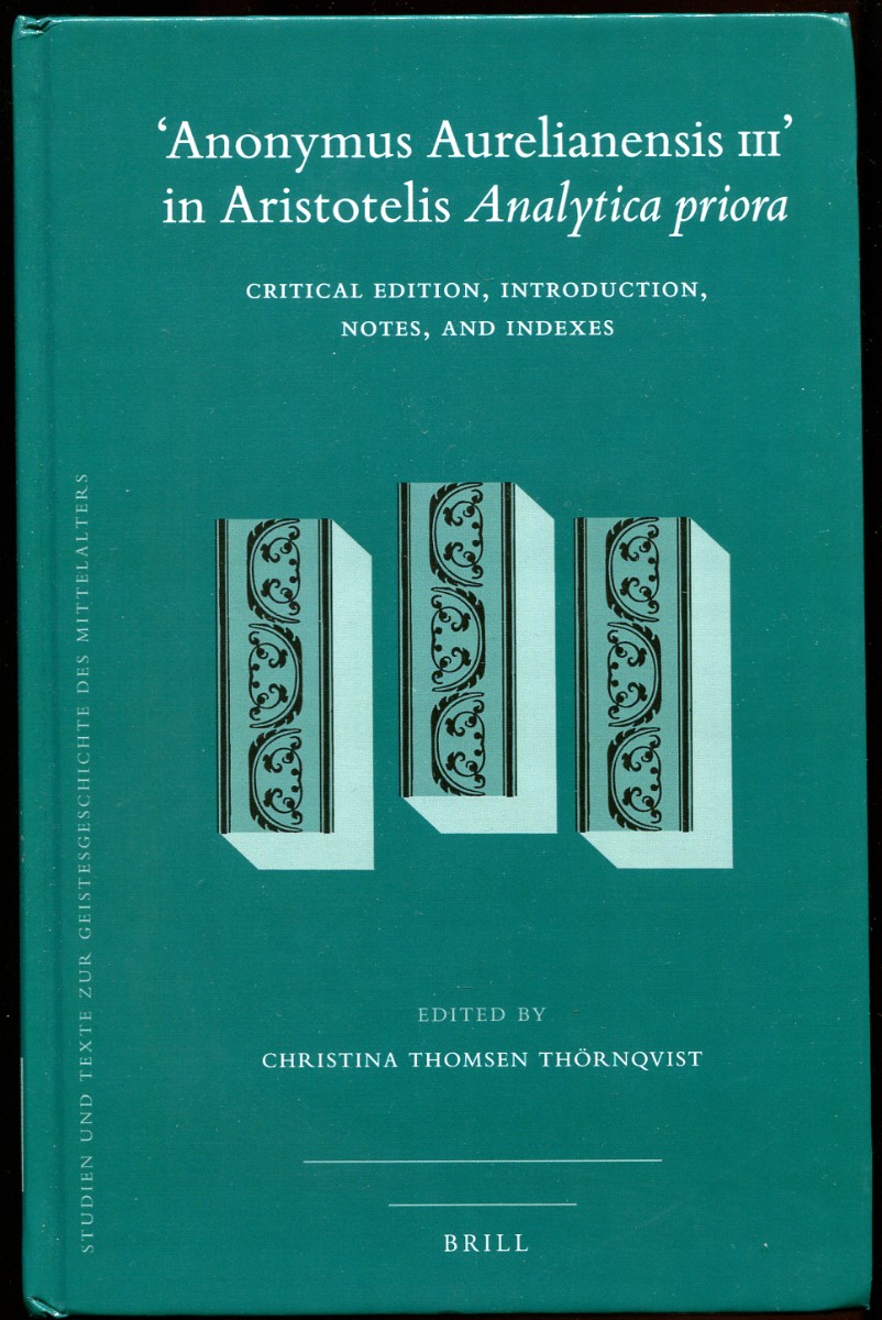 'Anonymus Aurelianensis III' in Aristotelis Analytica Priora Critical Edition, Introduction, Notes, and Indexes