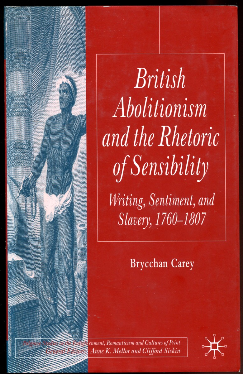 British Abolitionism and the Rhetoric of Sensibility Writing, Sentiment and Slavery, 1760-1807