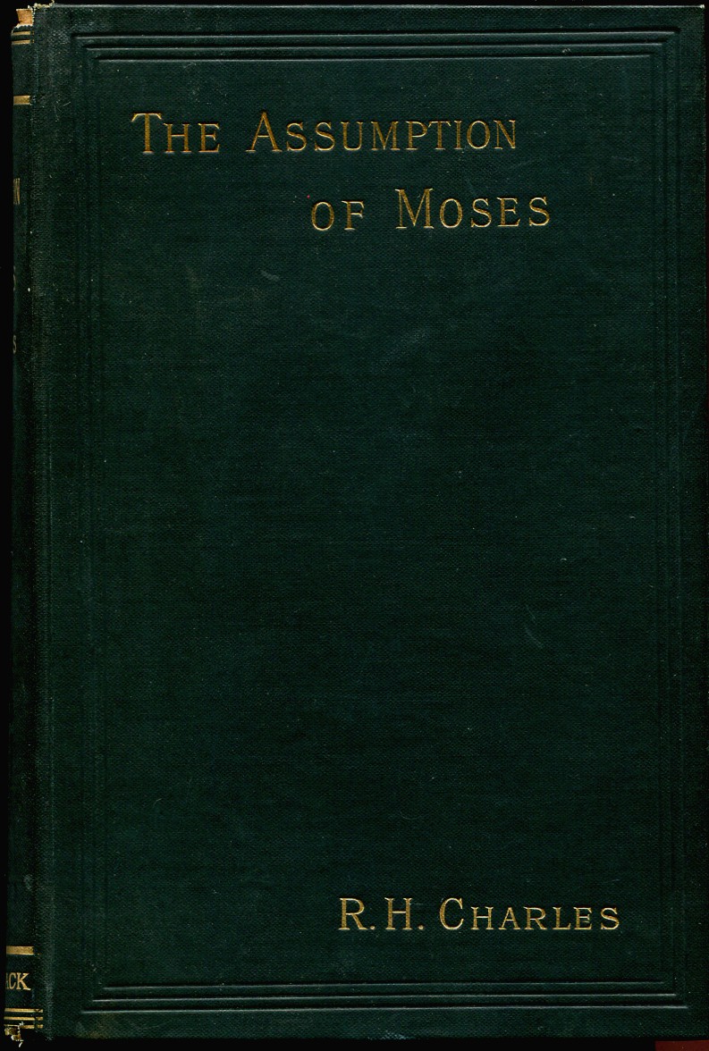 The Assumption of Moses Translated from the Latin Sixth Century MS, the Unemended Text of Which is Published Herewith, Together with the Text in its Restored and Critically Emended Form. with Introduction, Notes, and Indices