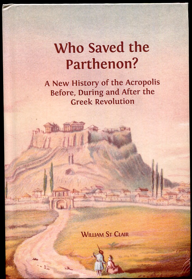 Who Saved the Parthenon A New History of the Acropolis Before, During and After the Greek Revolution