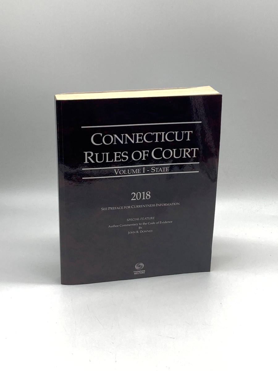 Connecticut Rules of Court - State, 2018 Ed. - Vol. I, Connecticut Court Rules