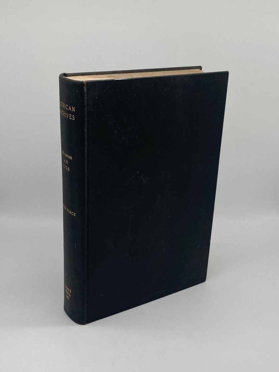 Volume 6: American Archives Fourth Series; a Documentary History of the English Colonies in North America; From the King's Message to Parliament, of Mar 7, 1774, to the Declaration of Independence