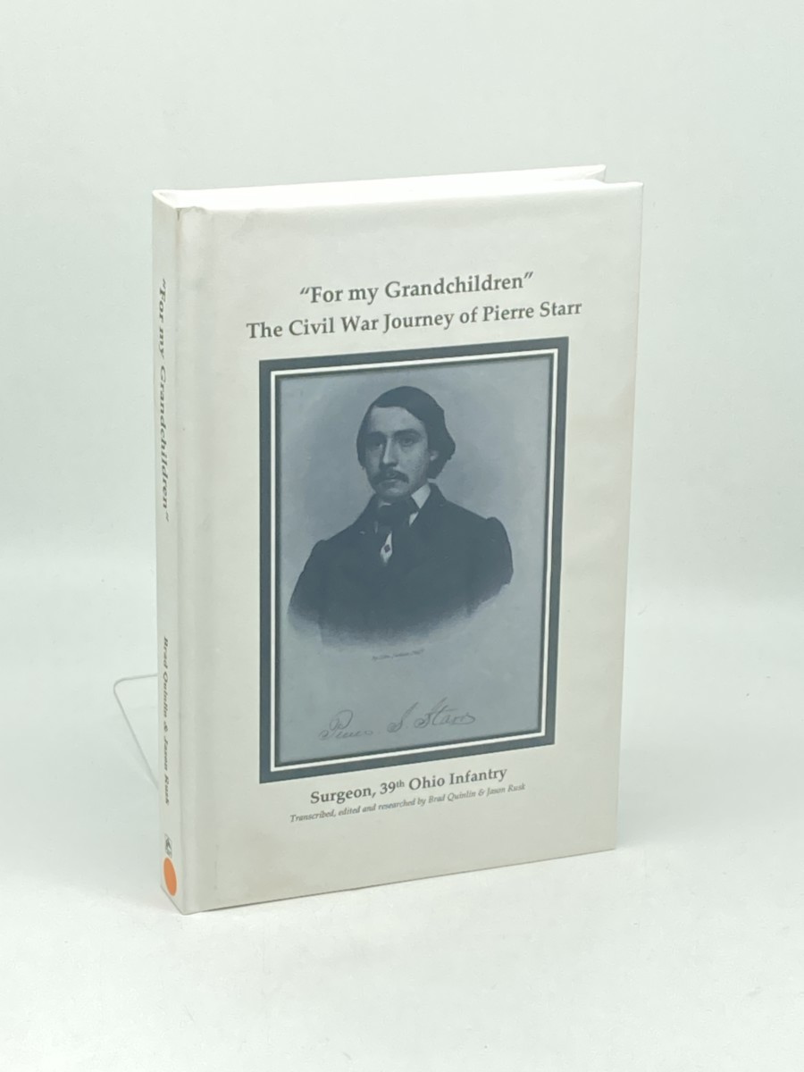 For My Grandchildren (Signed) ; The Civil War Journey of Pierre Starr - Surgeon, 39th Ohio Infantry